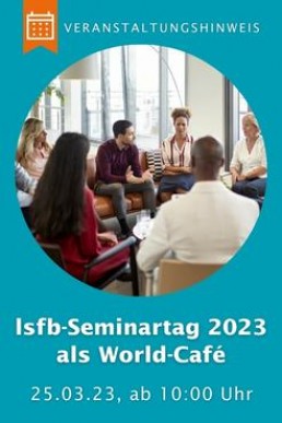Eine Gruppe Menschen sitzt im Kreis auf Stühlen und Sofas zusammen. Sie unterhalten sich. Dazu der Text: Veranstaltungshinweis. lsfb-Seminarfachtag 2023 als World-Café am 25.03.23, ab 10 Uhr.