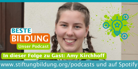 Eine junge Frau schaut freundlich in die Kamera. Dazu unser Podcastlogo und folgender Schriftzug: Beste Bildung. Unser Podcast. In dieser Folge zu Gast: Amy Kirchhoff. www.stiftungbildung.org/podcasts und auf Spotify.