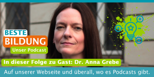 Eine Frau mit halblangen braunen Haaren schaut in die Kamera. Dazu unser Podcastlogo und folgender Text: Beste Bildung. Unser Podcast. In dieser Folge zu Gast: Dr. Anna Grebe. Auf unserer Webseite und überall, wo es Podcasts gibt.
