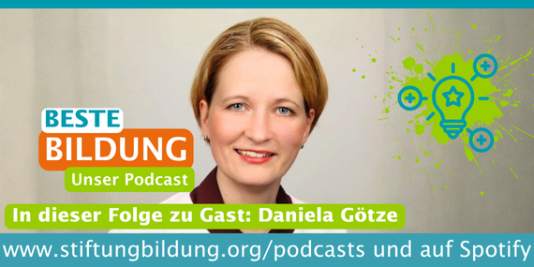 Ein Foto einer Frau, die freundlich in die Kamera schaut. Dazu unser Podcastlogo und folgender Schriftzug: Beste Bildung. Unser Podcast. In dieser Folge zu Gast: Daniela Götze. www.stiftungbildung.org/podcasts und auf Spotify.