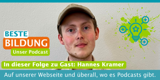Ein junger Mann schaut in die Kamera. Dazu der Text: Beste Bildung. Unser Podcast. In diese Folge zu Gast: Hannes Kramer. Auf unserer Webseite und überall, wo es Podcasts gibt.